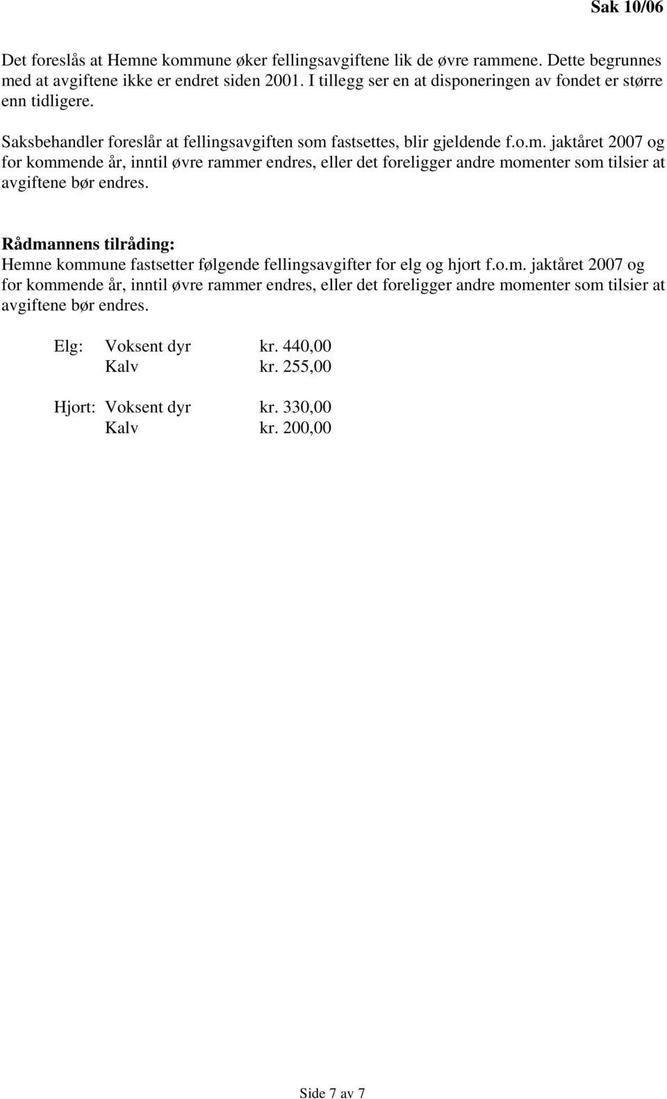 fastsettes, blir gjeldende f.o.m. jaktåret 2007 og for kommende år, inntil øvre rammer endres, eller det foreligger andre momenter som tilsier at avgiftene bør endres.