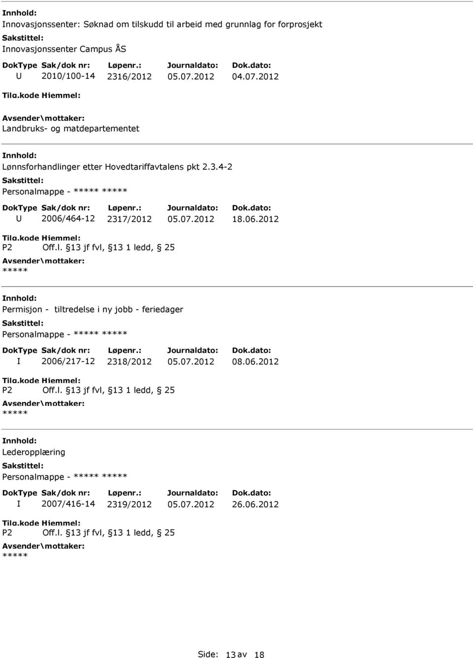 06.2012 Permisjon - tiltredelse i ny jobb - feriedager Personalmappe - 2006/217-12 2318/2012 08.06.2012 Lederopplæring Personalmappe - 2007/416-14 2319/2012 26.