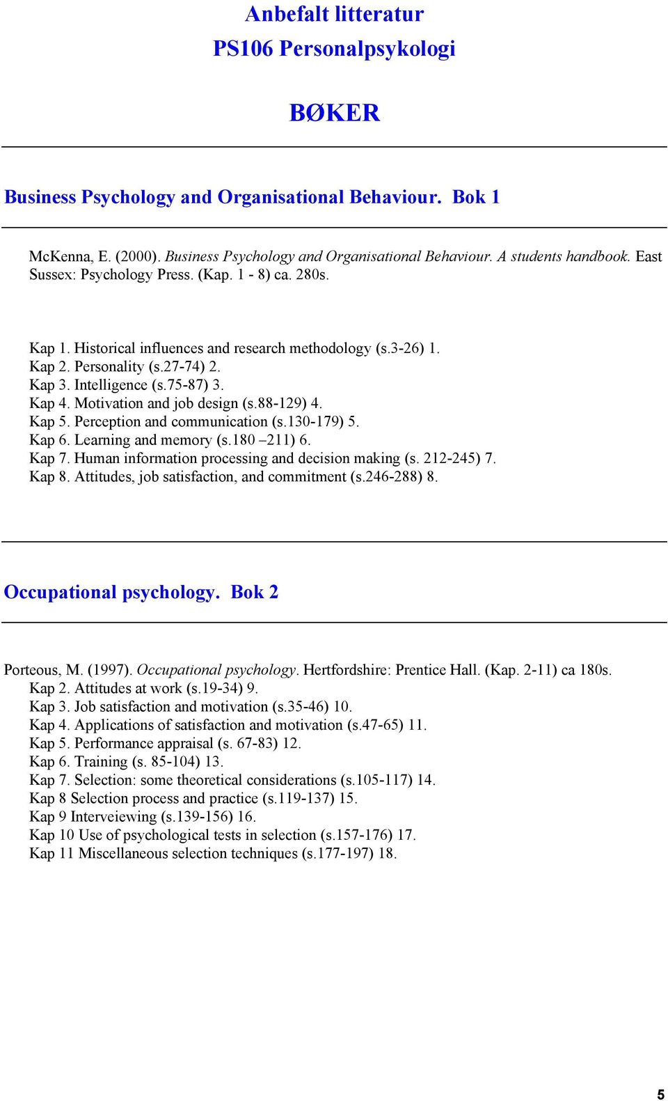 Motivation and job design (s.88-129) 4. Kap 5. Perception and communication (s.130-179) 5. Kap 6. Learning and memory (s.180 211) 6. Kap 7. Human information processing and decision making (s.