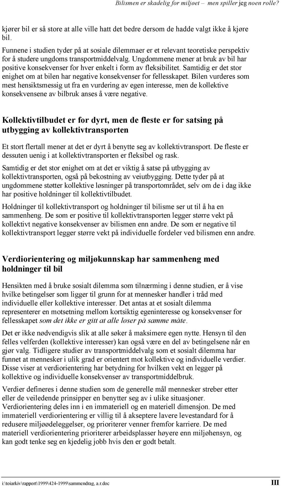 Ungdommene mener at bruk av bil har positive konsekvenser for hver enkelt i form av fleksibilitet. Samtidig er det stor enighet om at bilen har negative konsekvenser for fellesskapet.