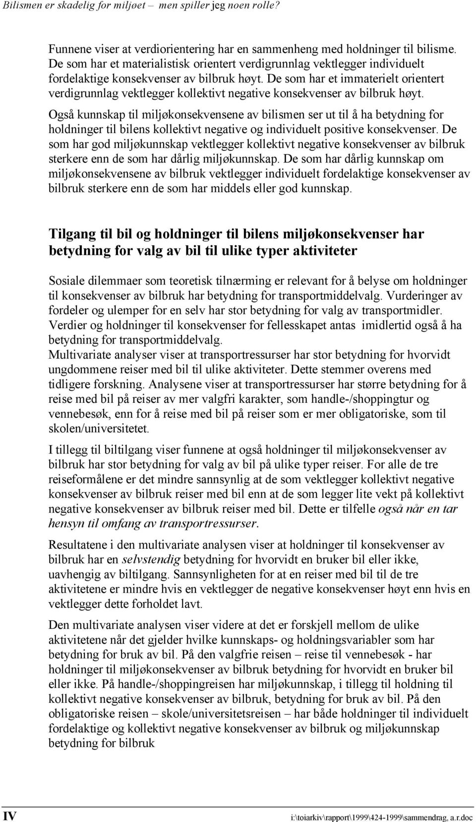 Også kunnskap til miljøkonsekvensene av bilismen ser ut til å ha betydning for holdninger til bilens kollektivt negative og individuelt positive konsekvenser.