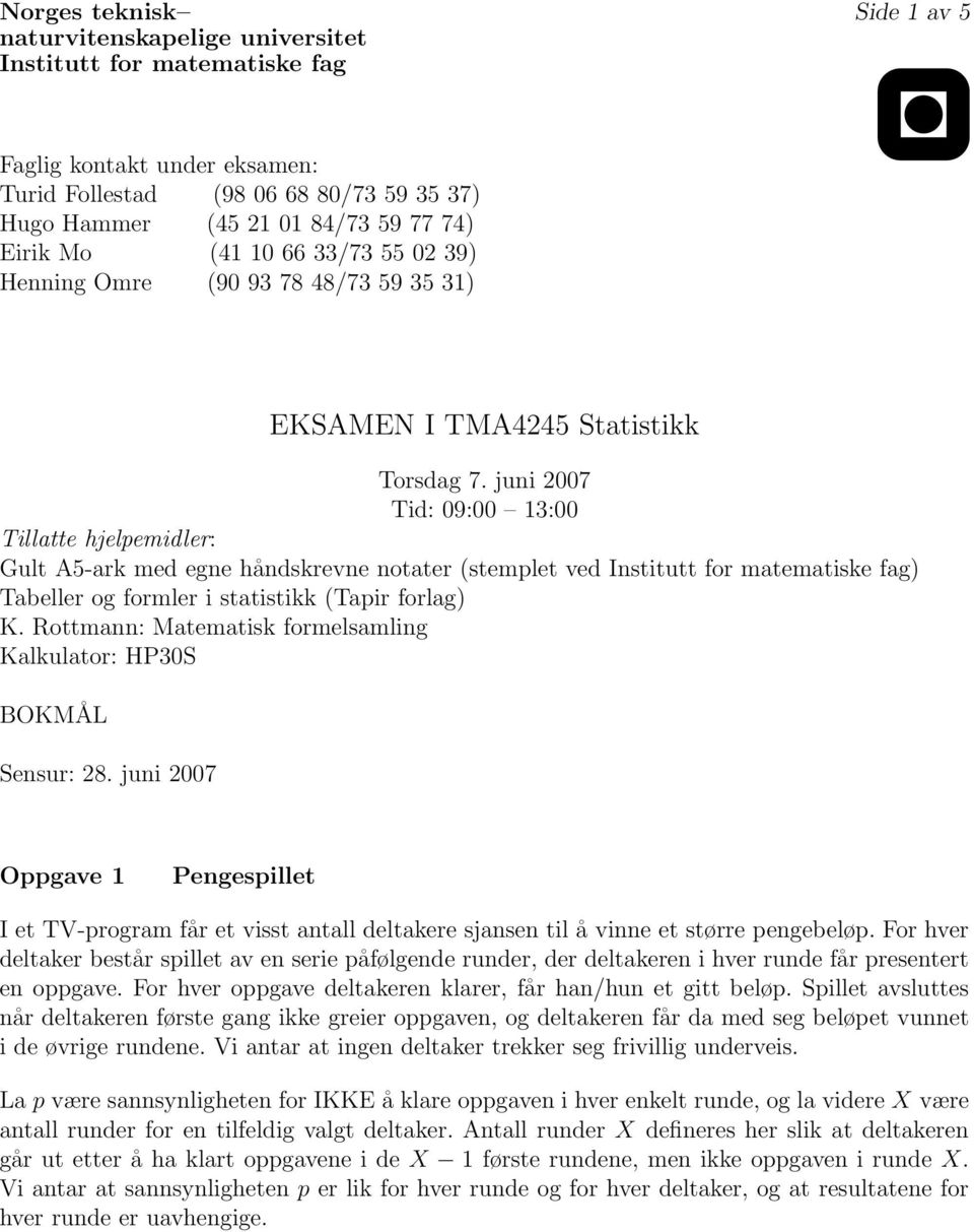 juni 2007 Tid: 09:00 13:00 Tillatte hjelpemidler: Gult A5-ark med egne håndskrevne notater (stemplet ved Institutt for matematiske fag) Tabeller og formler i statistikk (Tapir forlag) K.