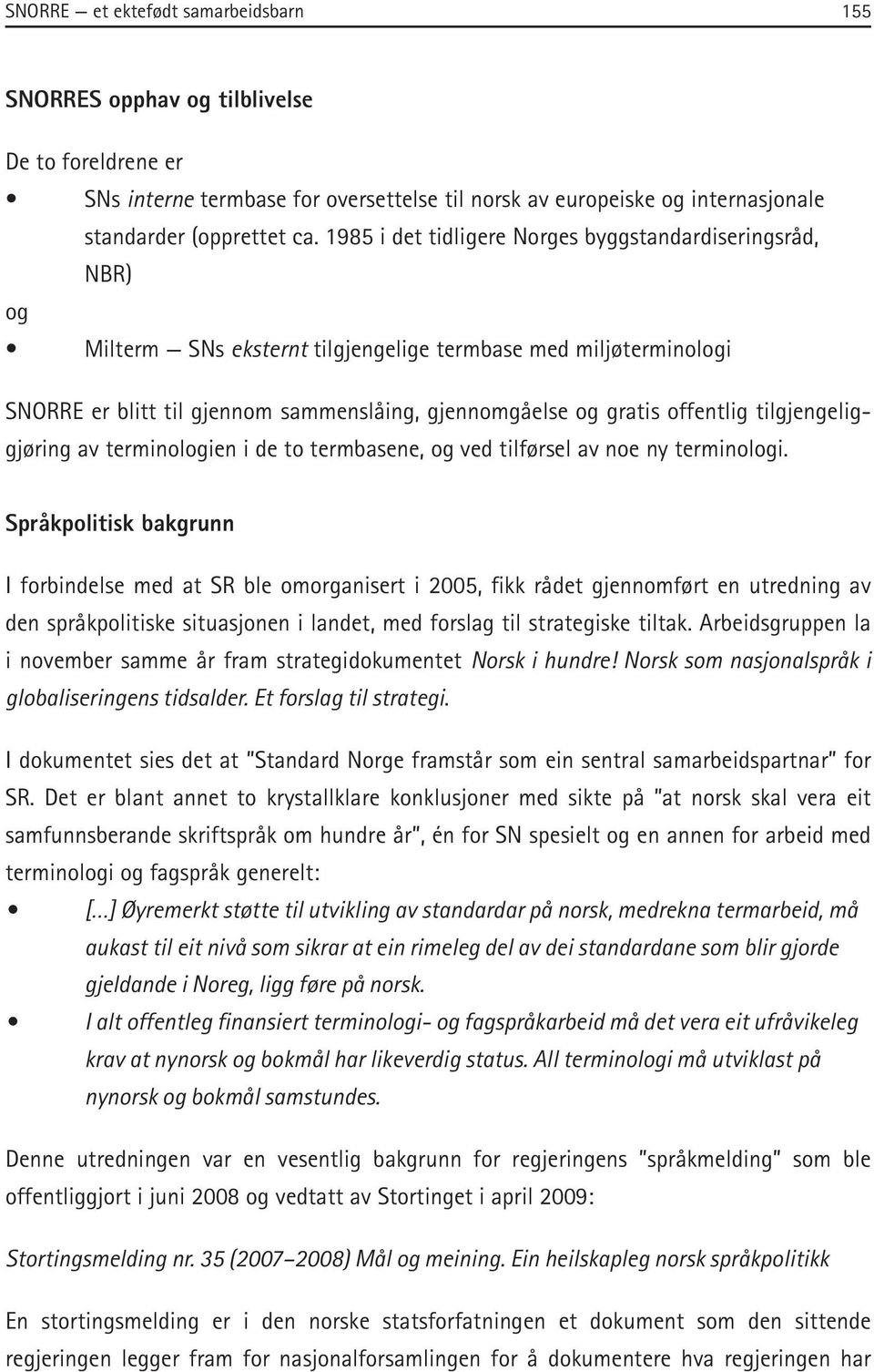 offentlig tilgjengeliggjøring av terminologien i de to termbasene, og ved tilførsel av noe ny terminologi.