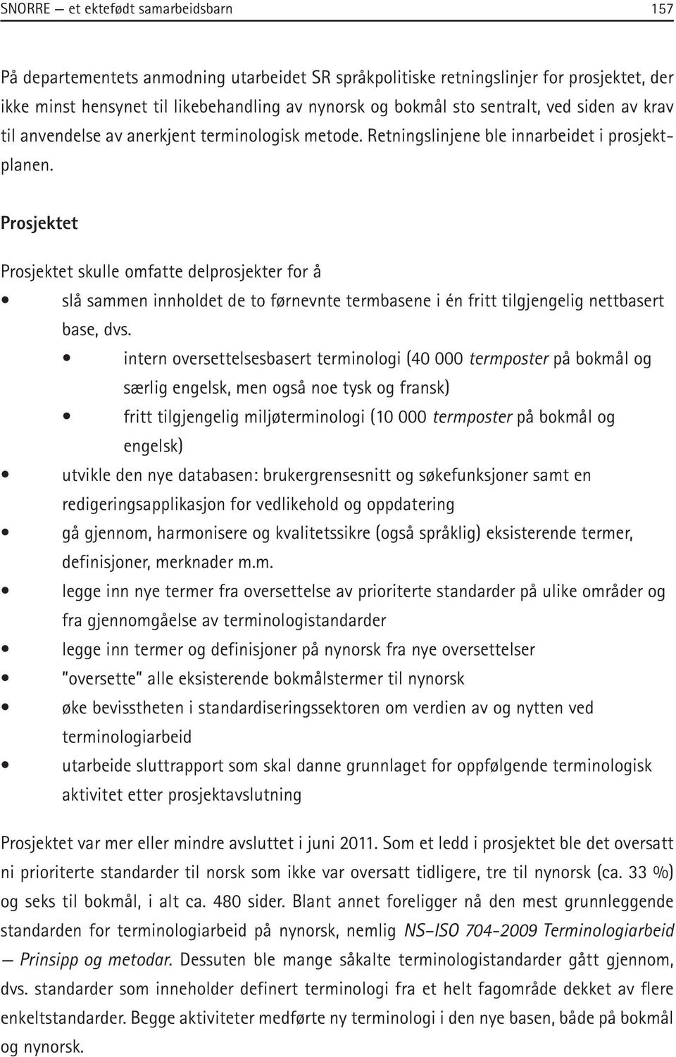 Prosjektet Prosjektet skulle omfatte delprosjekter for å slå sammen innholdet de to førnevnte termbasene i én fritt tilgjengelig nettbasert base, dvs.