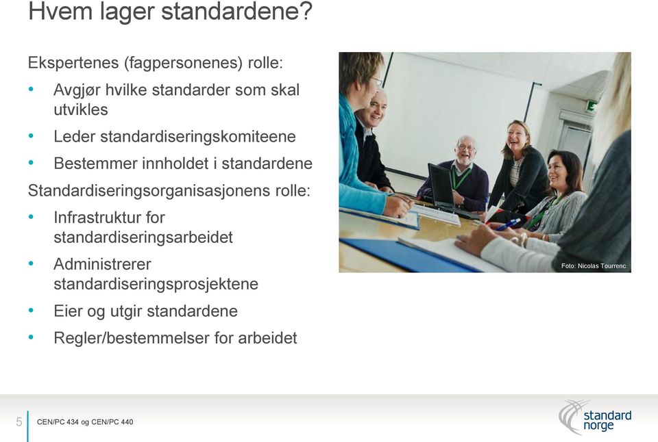 standardiseringskomiteene Bestemmer innholdet i standardene Standardiseringsorganisasjonens