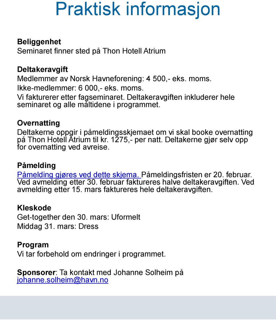 1275,- per natt. Deltakerne gjør selv opp for overnatting ved avreise. Påmelding Påmelding gjøres ved dette skjema. Påmeldingsfristen er 20. februar. Ved avmelding etter 30.