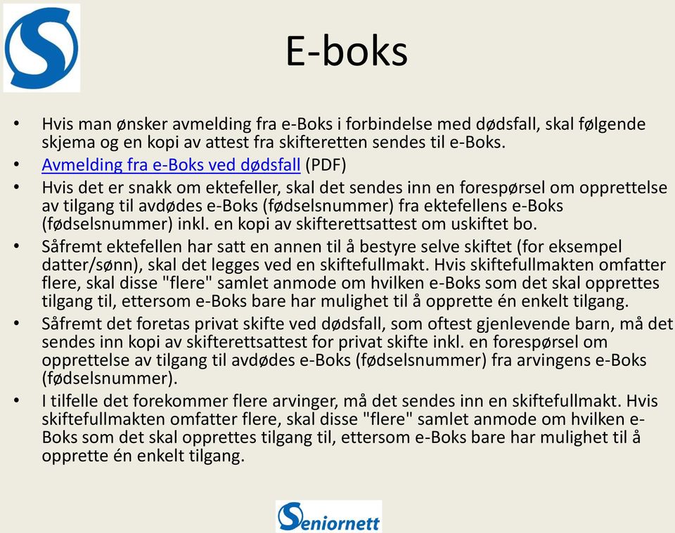 (fødselsnummer) inkl. en kopi av skifterettsattest om uskiftet bo. Såfremt ektefellen har satt en annen til å bestyre selve skiftet (for eksempel datter/sønn), skal det legges ved en skiftefullmakt.