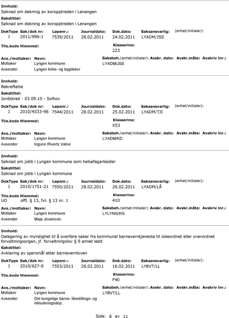 : LYADM/KD ngunn Rivertz Vatne nnhold: Søknad om jobb i som helsefagarbeider Søknad om jobb i 2010/1751-21 7550/2011 26.02.2011 410 Avs./mottaker: Navn: Saksbeh. Avskr. dato: Avskr.måte: Avskriv lnr.