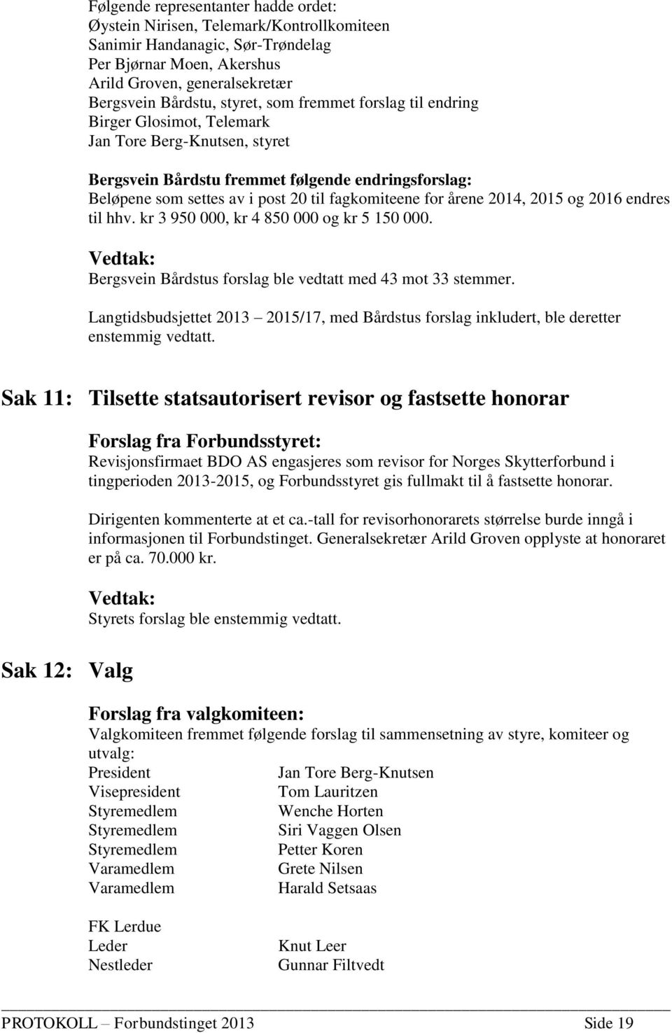 2014, 2015 og 2016 endres til hhv. kr 3 950 000, kr 4 850 000 og kr 5 150 000. Bergsvein Bårdstus forslag ble vedtatt med 43 mot 33 stemmer.