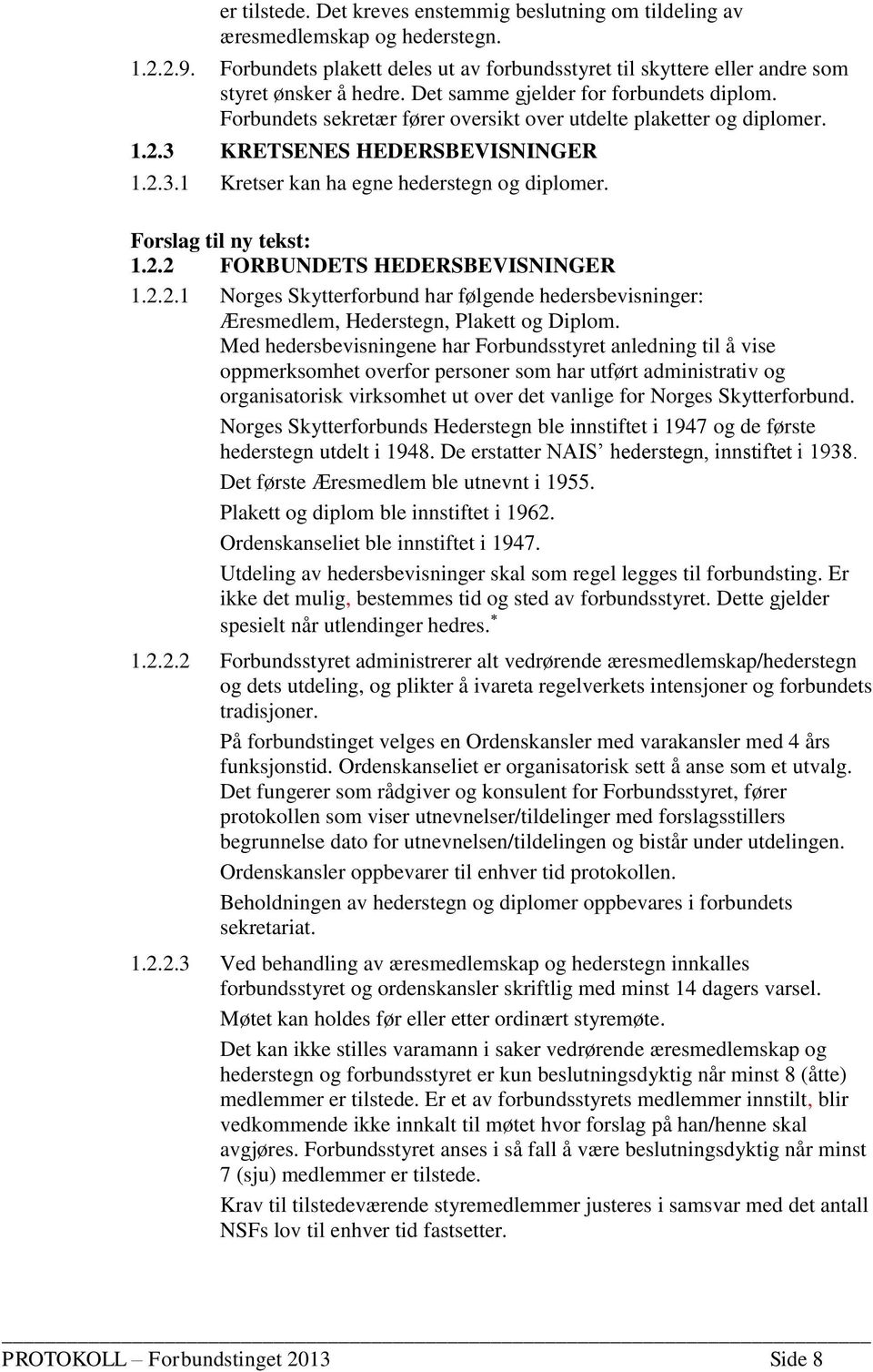 Forslag til ny tekst: 1.2.2 FORBUNDETS HEDERSBEVISNINGER 1.2.2.1 Norges Skytterforbund har følgende hedersbevisninger: Æresmedlem, Hederstegn, Plakett og Diplom.