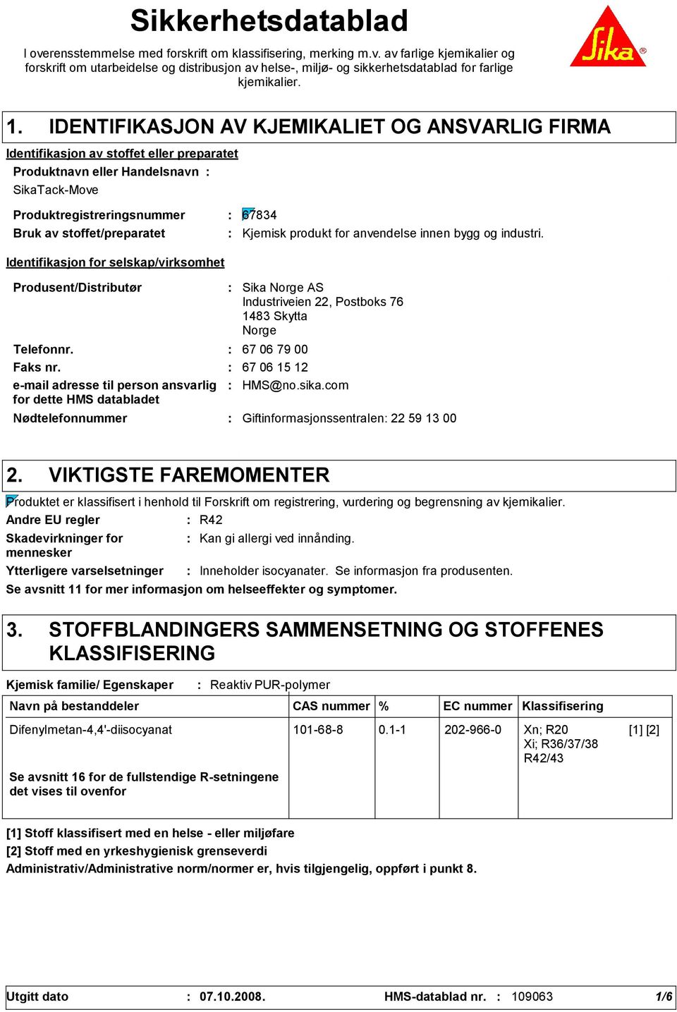 Identifikasjon for selskap/virksomhet Produsent/Distributør Nødtelefonnummer Sika Norge AS Industriveien 22, Postboks 76 1483 Skytta Norge Telefonnr. 67 06 79 00 Faks nr.