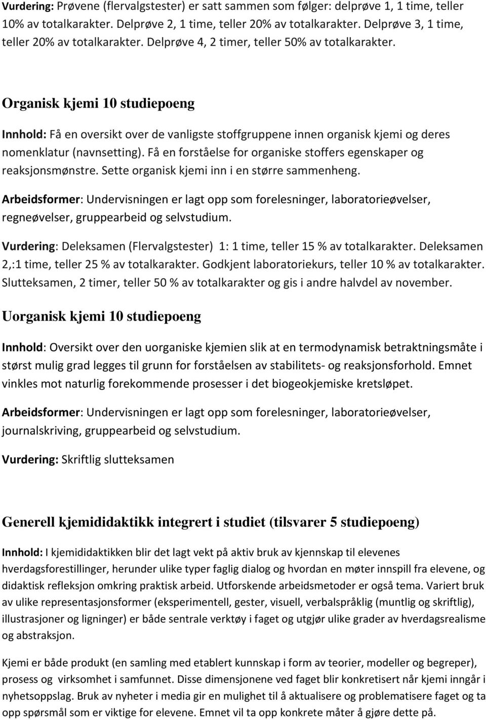 Organisk kjemi 10 studiepoeng Innhold: Få en oversikt over de vanligste stoffgruppene innen organisk kjemi og deres nomenklatur (navnsetting).