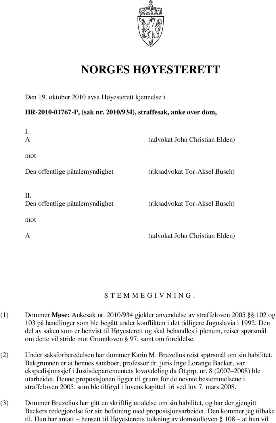 Den offentlige påtalemyndighet (riksadvokat Tor-Aksel Busch) mot A (advokat John Christian Elden) S T E M M E G I V N I N G : (1) Dommer Møse: Ankesak nr.