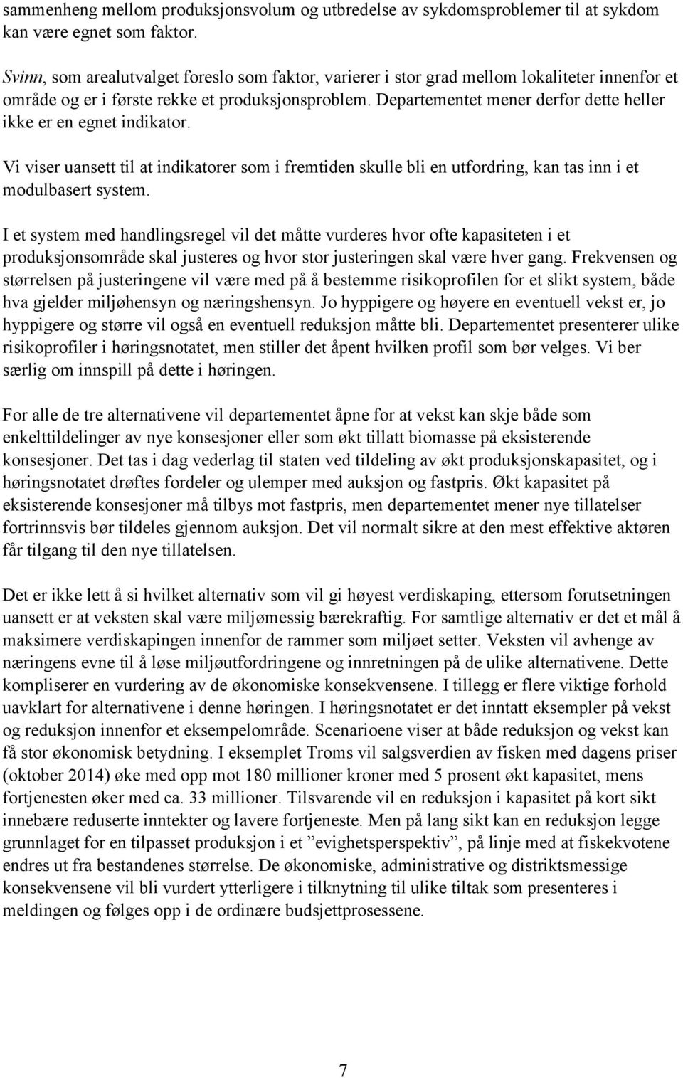 Departementet mener derfor dette heller ikke er en egnet indikator. Vi viser uansett til at indikatorer som i fremtiden skulle bli en utfordring, kan tas inn i et modulbasert system.