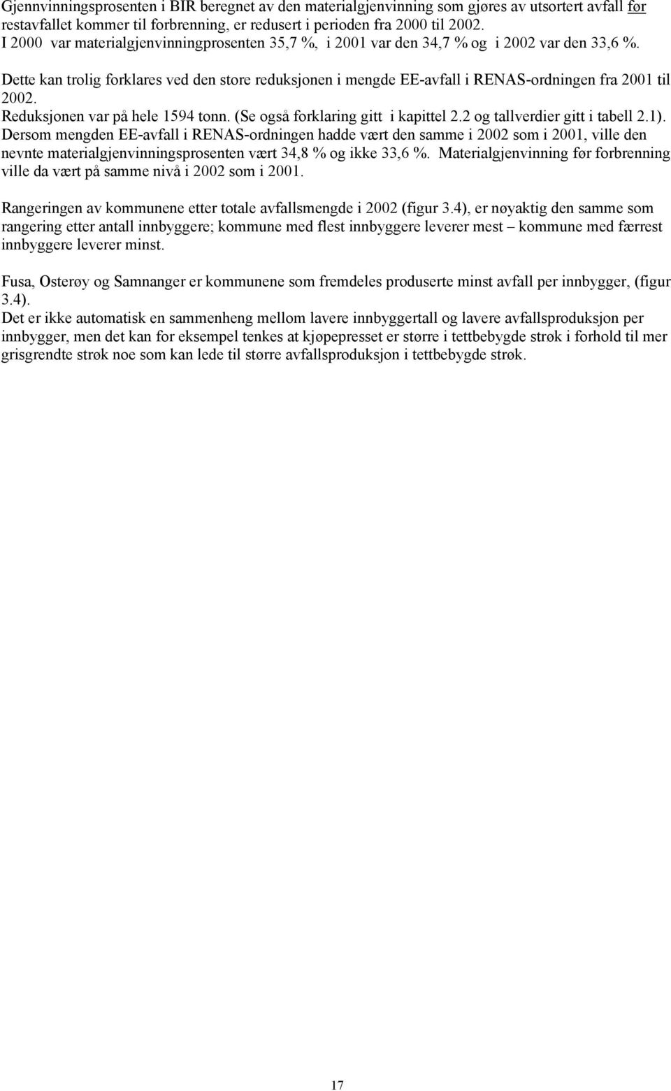 Dette kan trolig forklares ved den store reduksjonen i mengde EE-avfall i RENAS-ordningen fra 2001 til 2002. Reduksjonen var på hele 1594 tonn. (Se også forklaring gitt i kapittel 2.