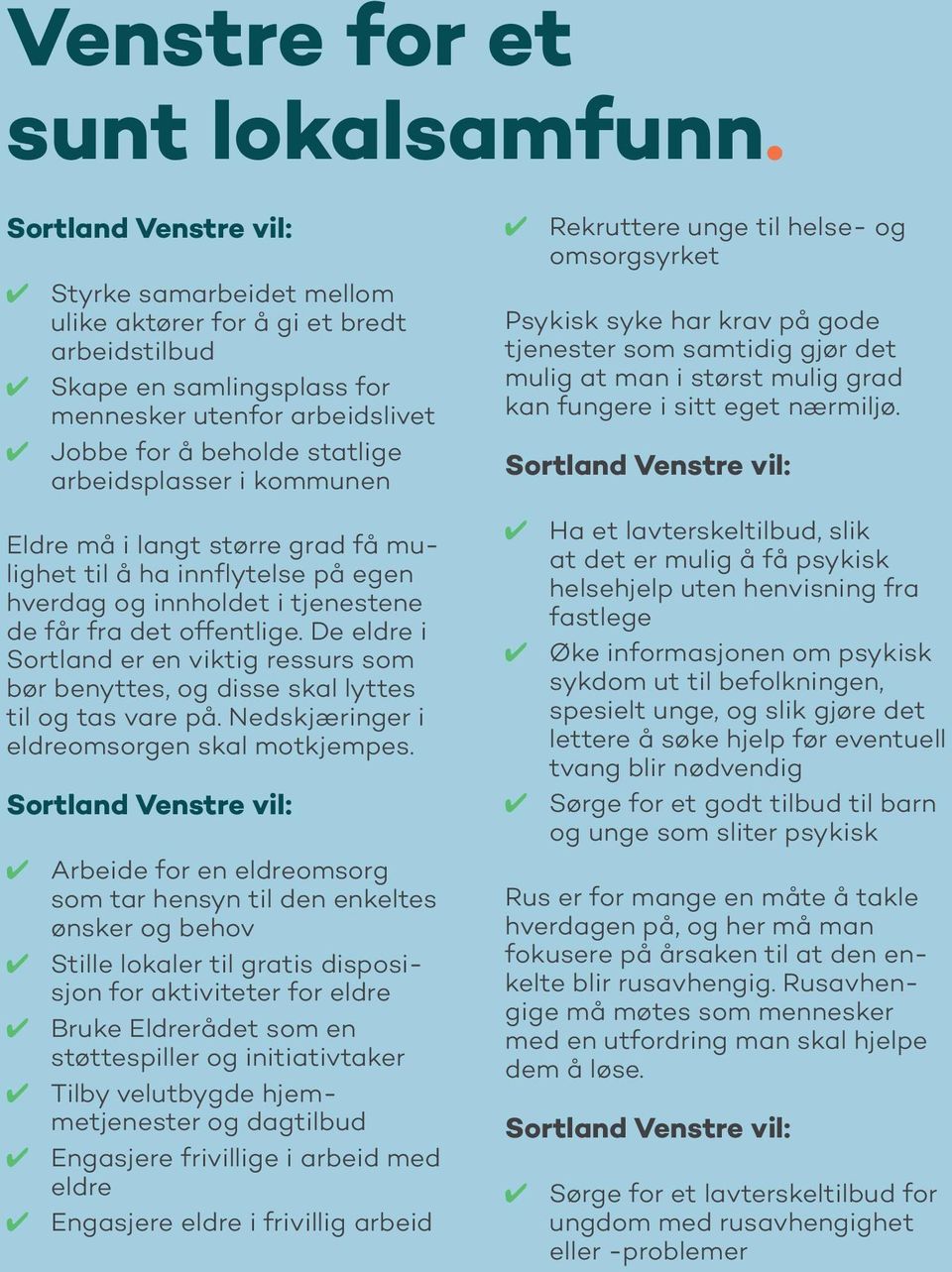 langt større grad få mulighet til å ha innflytelse på egen hverdag og innholdet i tjenestene de får fra det offentlige.