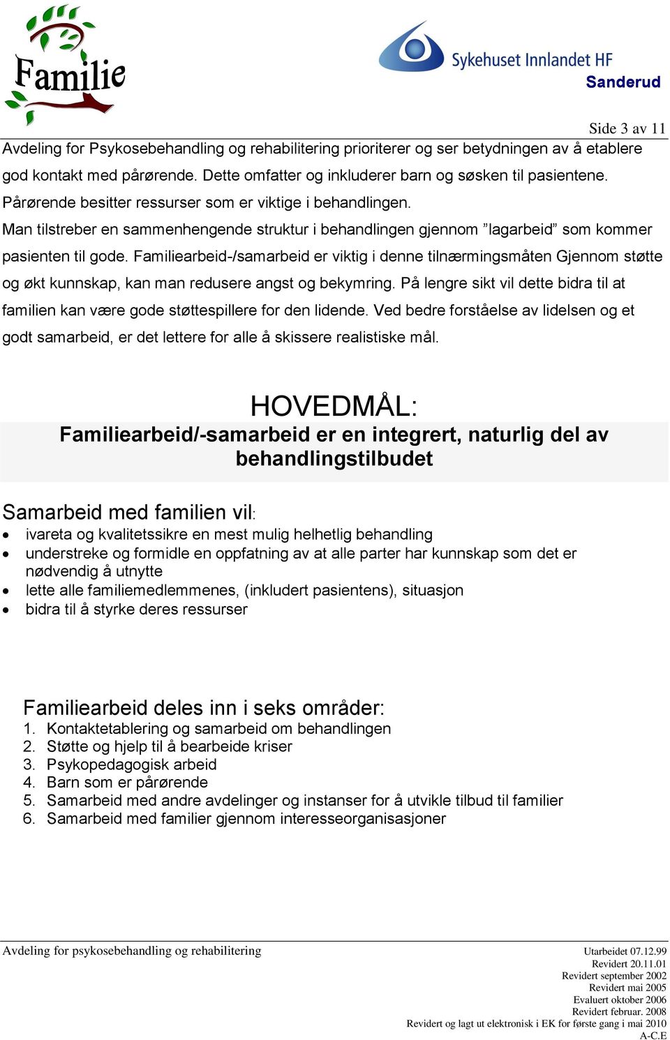 Familiearbeid-/samarbeid er viktig i denne tilnærmingsmåten Gjennom støtte og økt kunnskap, kan man redusere angst og bekymring.