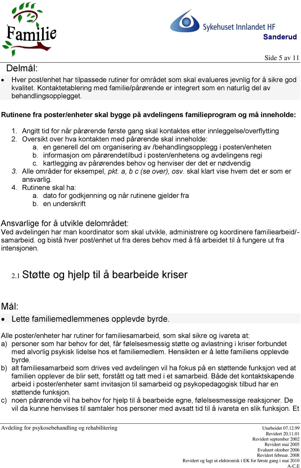 Angitt tid for når pårørende første gang skal kontaktes etter innleggelse/overflytting 2. Oversikt over hva kontakten med pårørende skal inneholde: a.