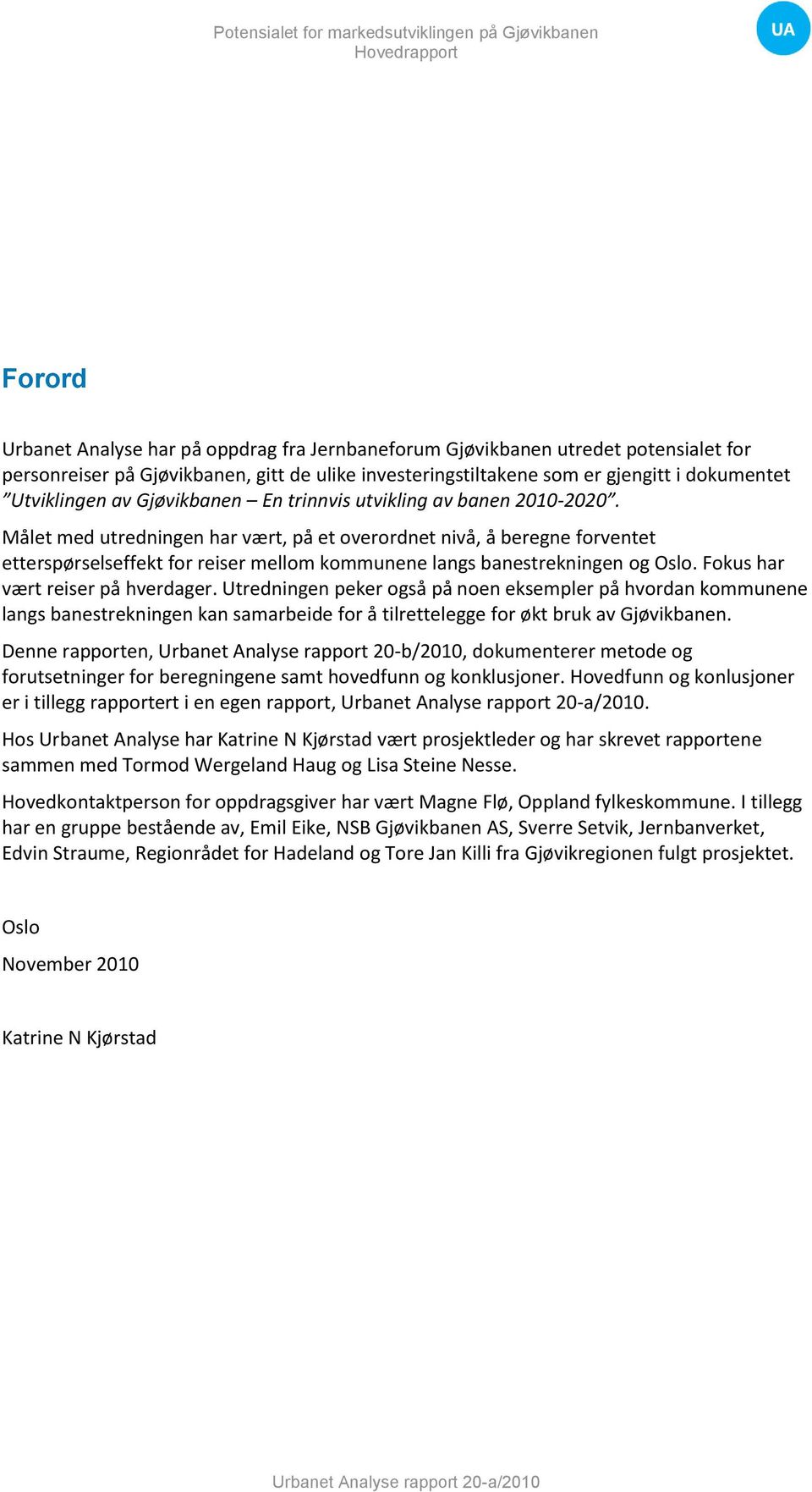 Målet med utredningen har vært, på et overordnet nivå, å beregne forventet etterspørselseffekt for reiser mellom kommunene langs banestrekningen og Oslo. Fokus har vært reiser på hverdager.