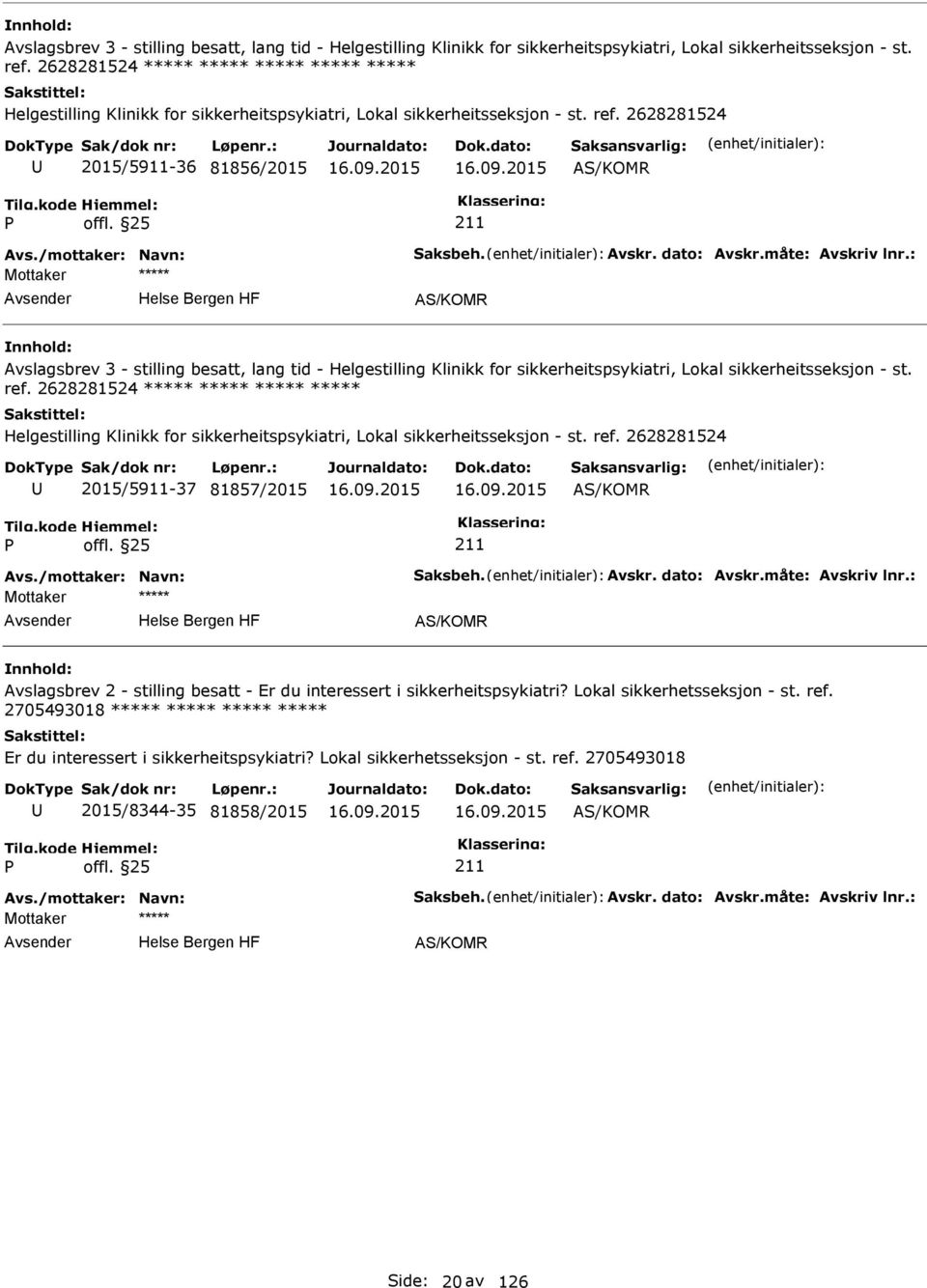 måte: Avskriv lnr.:  2628281524 Helgestilling Klinikk for sikkerheitspsykiatri, Lokal sikkerheitsseksjon - st. ref. 2628281524 2015/5911-37 81857/2015 Avs./mottaker: Navn: Saksbeh. Avskr. dato: Avskr.