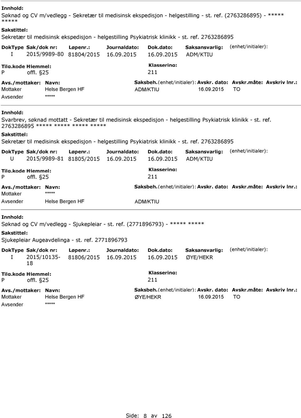 2763286895 Sekretær til medisinsk ekspedisjon - helgestilling sykiatrisk klinikk - st. ref. 2763286895 2015/9989-81 81805/2015 ADM/KT Avs./mottaker: Navn: Saksbeh. Avskr. dato: Avskr.