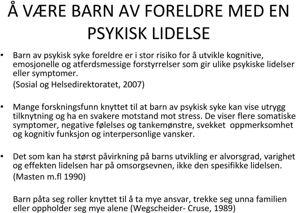 De viser fleresomatiske symptomer, negative følelses og tankemønstre, svekket oppmerksomhet og kognitiv funksjon og interpersonlige vansker.