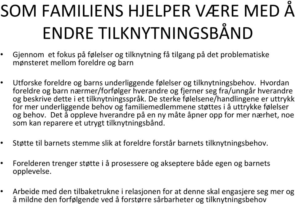 De sterke følelsene/handlingene er uttrykk for mer underliggende behov og familiemedlemmene støttes i åuttrykke følelser og behov.