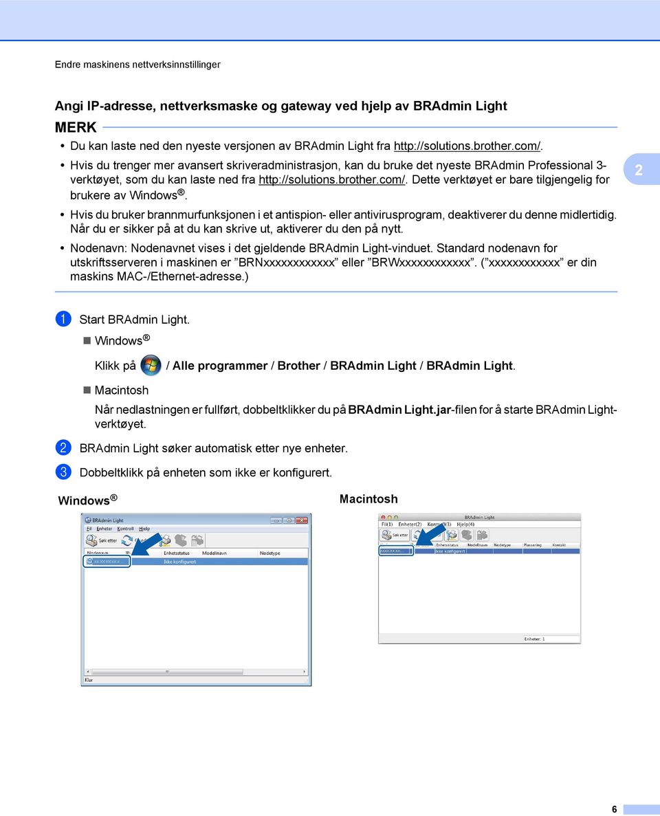 Dette verktøyet er bare tilgjengelig for brukere av Windows. Hvis du bruker brannmurfunksjonen i et antispion- eller antivirusprogram, deaktiverer du denne midlertidig.