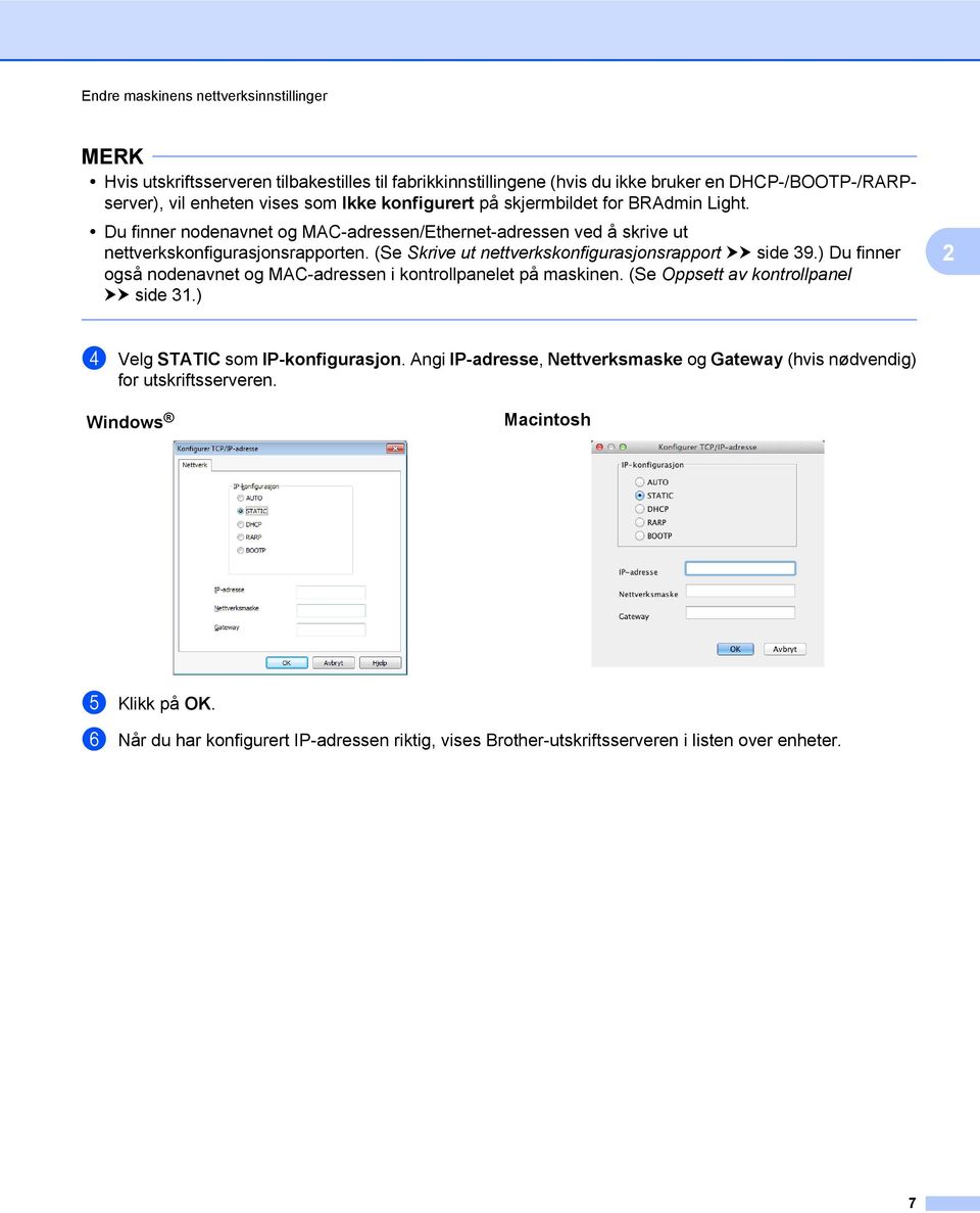 (Se Skrive ut nettverkskonfigurasjonsrapport uu side 39.) Du finner også nodenavnet og MAC-adressen i kontrollpanelet på maskinen. (Se Oppsett av kontrollpanel uu side 31.