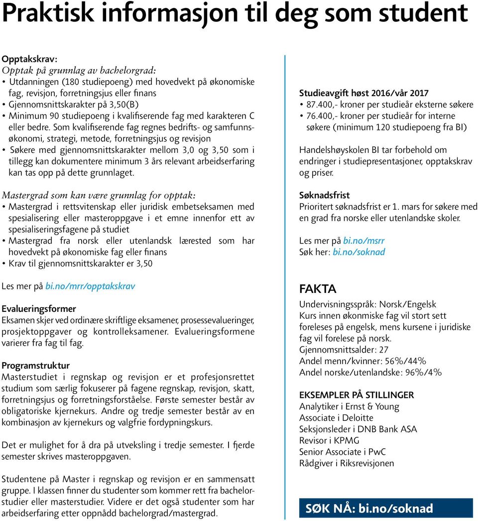 Som kvalifiserende fag regnes bedrifts- og samfunnsøkonomi, strategi, metode, forretningsjus og revisjon Søkere med gjennomsnittskarakter mellom 3,0 og 3,50 som i tillegg kan dokumentere minimum 3