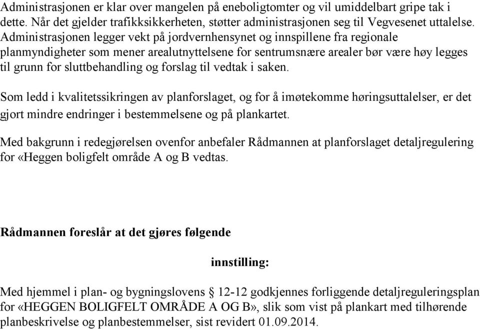 forslag til vedtak i saken. Som ledd i kvalitetssikringen av planforslaget, og for å imøtekomme høringsuttalelser, er det gjort mindre endringer i bestemmelsene og på plankartet.