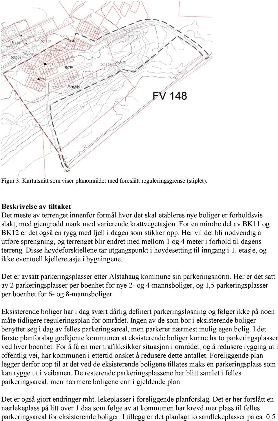 For en mindre del av BK11 og BK12 er det også en rygg med fjell i dagen som stikker opp.