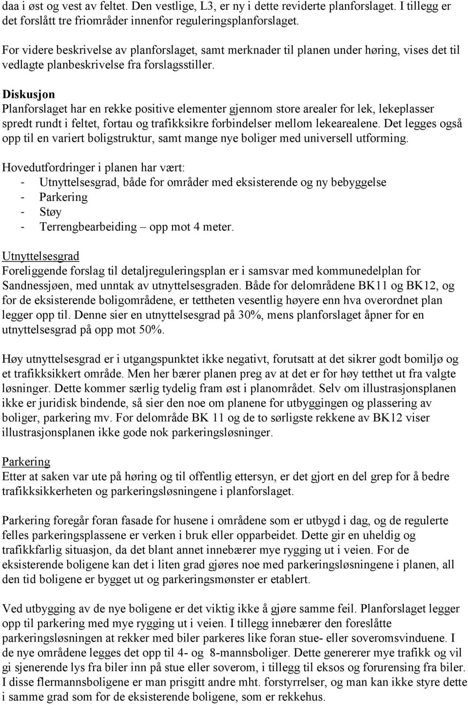 Diskusjon Planforslaget har en rekke positive elementer gjennom store arealer for lek, lekeplasser spredt rundt i feltet, fortau og trafikksikre forbindelser mellom lekearealene.