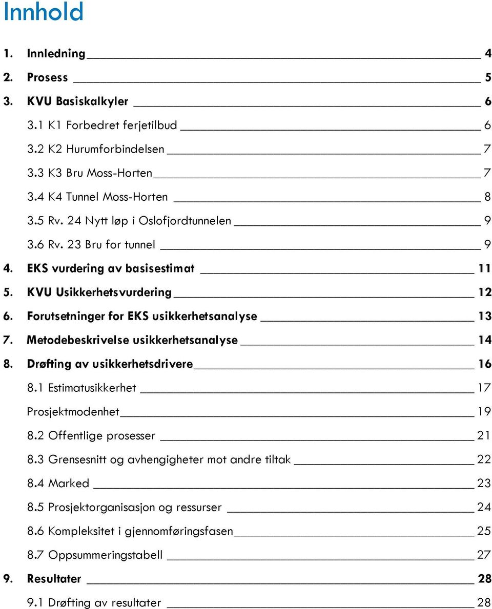 Metodebeskrivelse usikkerhetsanalyse 14 8. Drøfting av usikkerhetsdrivere 16 8.1 Estimatusikkerhet 17 Prosjektmodenhet 19 8.2 Offentlige prosesser 21 8.