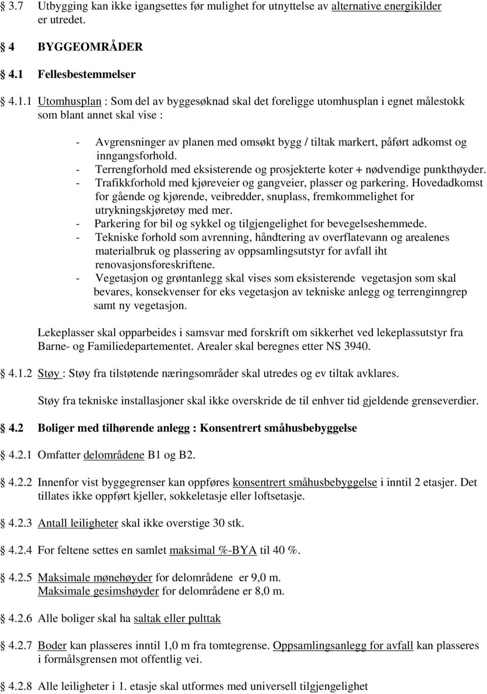 1 Utomhusplan : Som del av byggesøknad skal det foreligge utomhusplan i egnet målestokk som blant annet skal vise : - Avgrensninger av planen med omsøkt bygg / tiltak markert, påført adkomst og