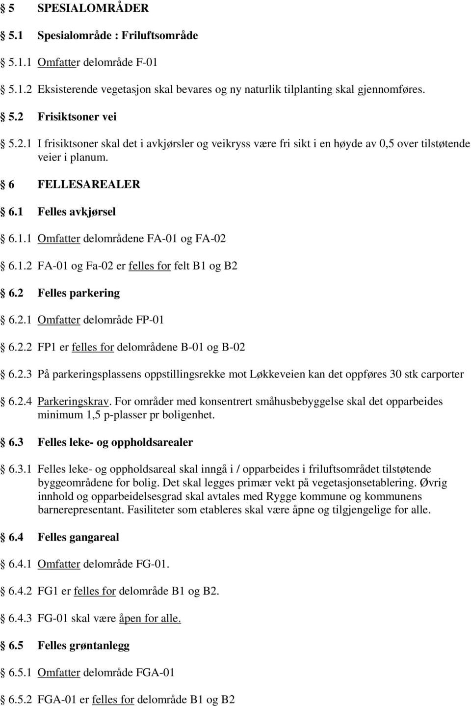 Frisiktsoner vei 5.2.1 I frisiktsoner skal det i avkjørsler og veikryss være fri sikt i en høyde av 0,5 over tilstøtende veier i planum. 6 FELLESAREALER 6.1 Felles avkjørsel 6.1.1 Omfatter delområdene FA-01 og FA-02 6.