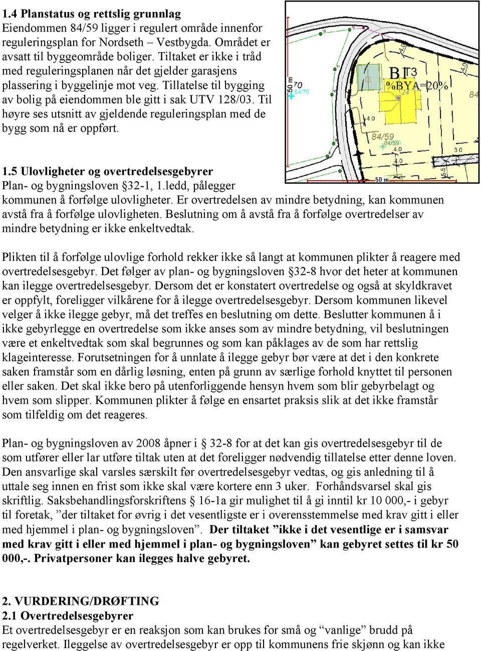 Til høyre ses utsnitt av gjeldende reguleringsplan med de bygg som nå er oppført. 1.5 Ulovligheter og overtredelsesgebyrer Plan- og bygningsloven 32-1, 1.