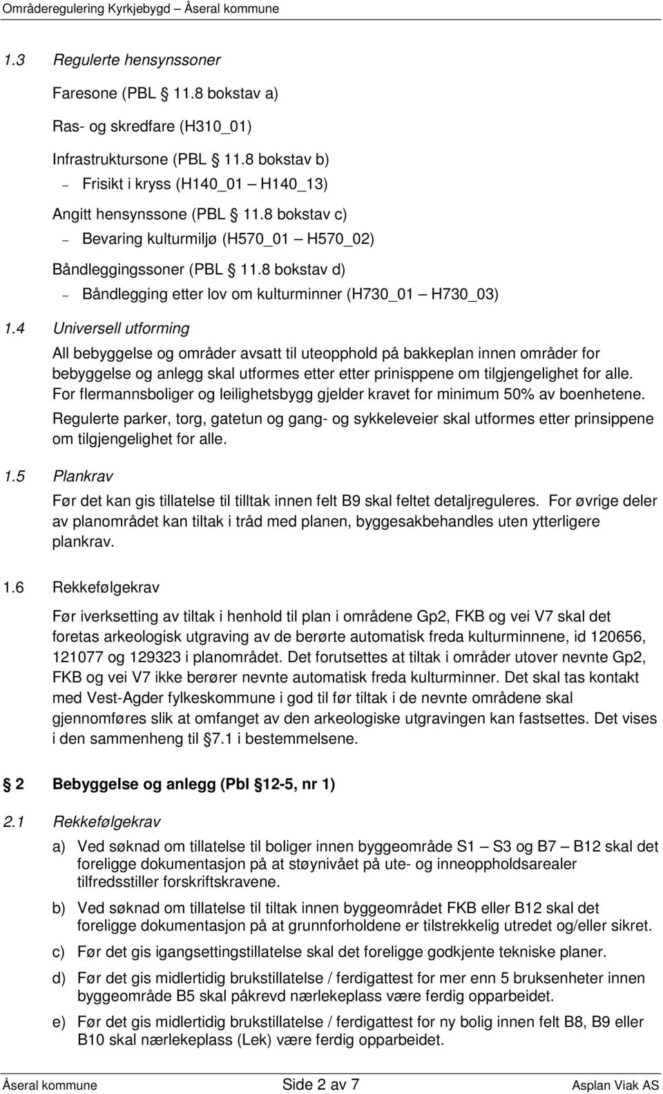 4 Universell utforming All bebyggelse og områder avsatt til uteopphold på bakkeplan innen områder for bebyggelse og anlegg skal utformes etter etter prinisppene om tilgjengelighet for alle.