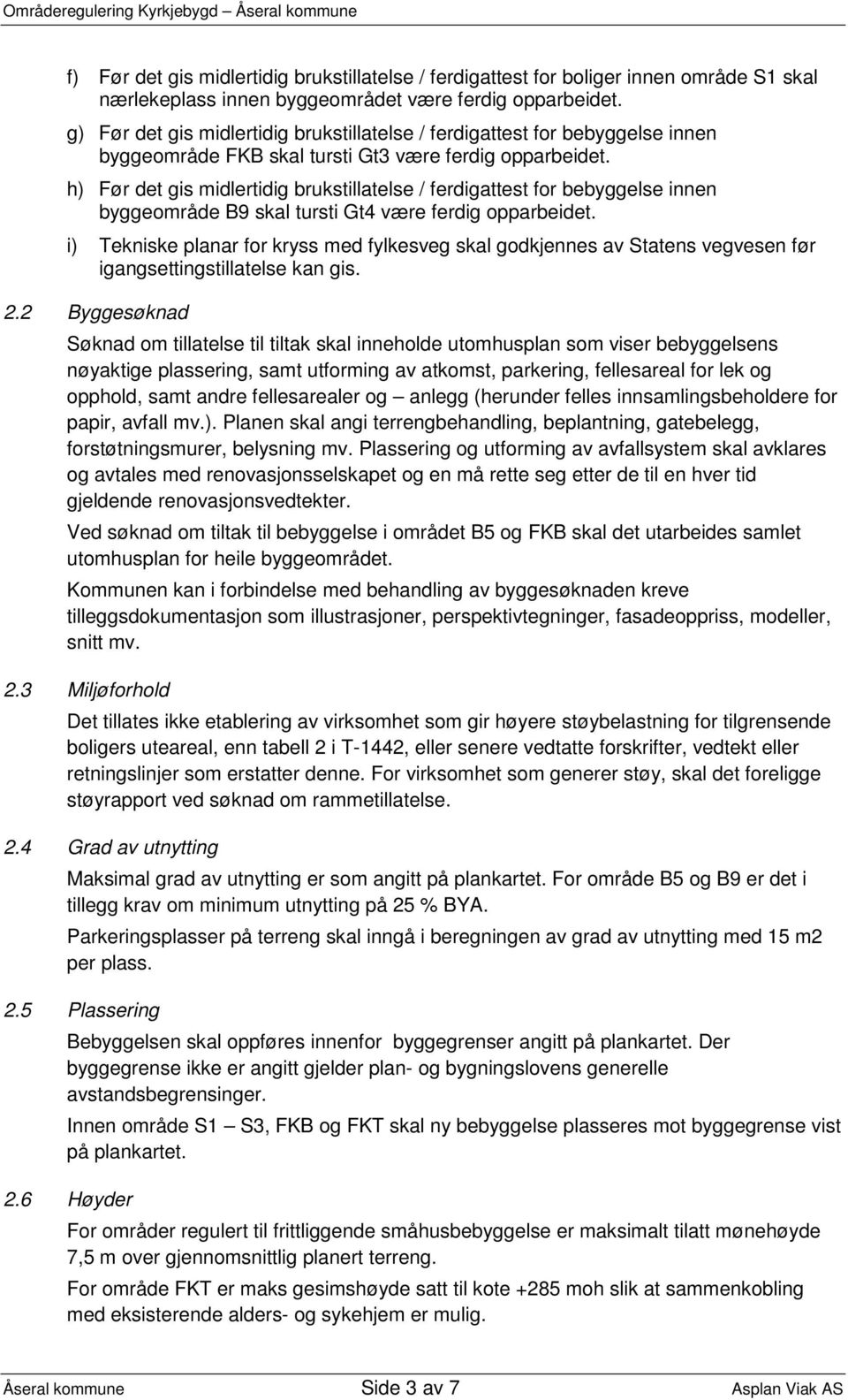 h) Før det gis midlertidig brukstillatelse / ferdigattest for bebyggelse innen byggeområde B9 skal tursti Gt4 være ferdig opparbeidet.