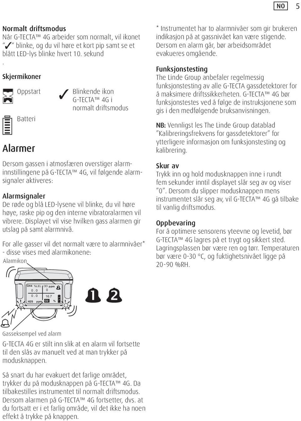 LED-lysene vil blinke, du vil høre høye, raske pip og den interne vibratoralarmen vil vibrere. Displayet vil vise hvilken gass alarmen gir utslag på samt alarmnivå.