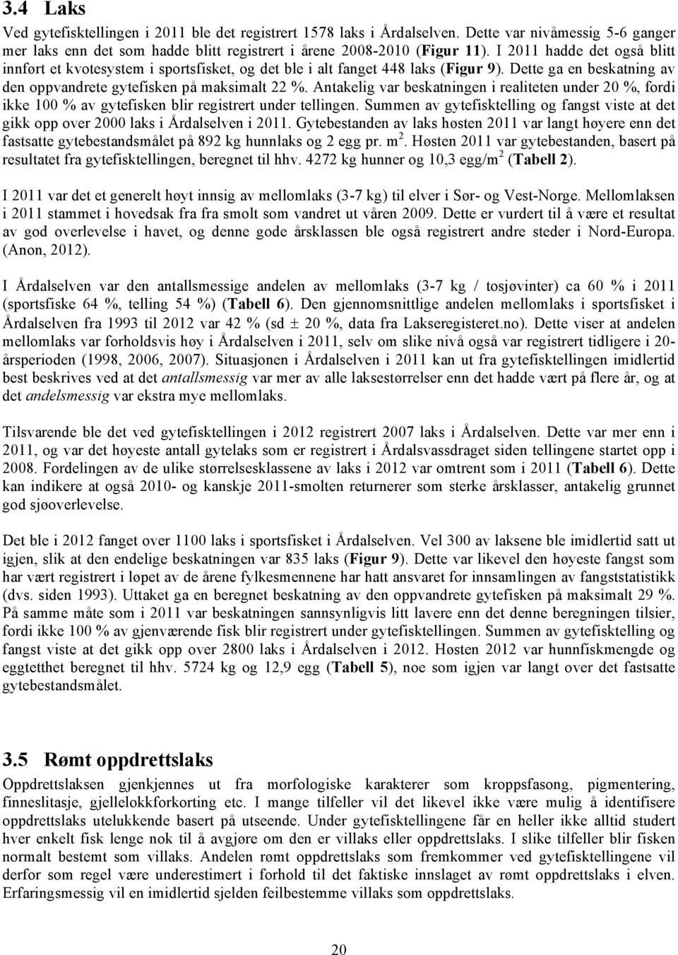 Antakelig var beskatningen i realiteten under 20 %, fordi ikke 100 % av gytefisken blir registrert under tellingen.