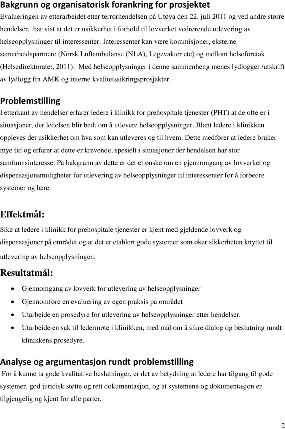 Interessenter kan være kommisjoner, eksterne samarbeidspartnere (Norsk Luftambulanse (NLA), Legevakter etc) og mellom helseforetak (Helsedirektoratet, 2011).