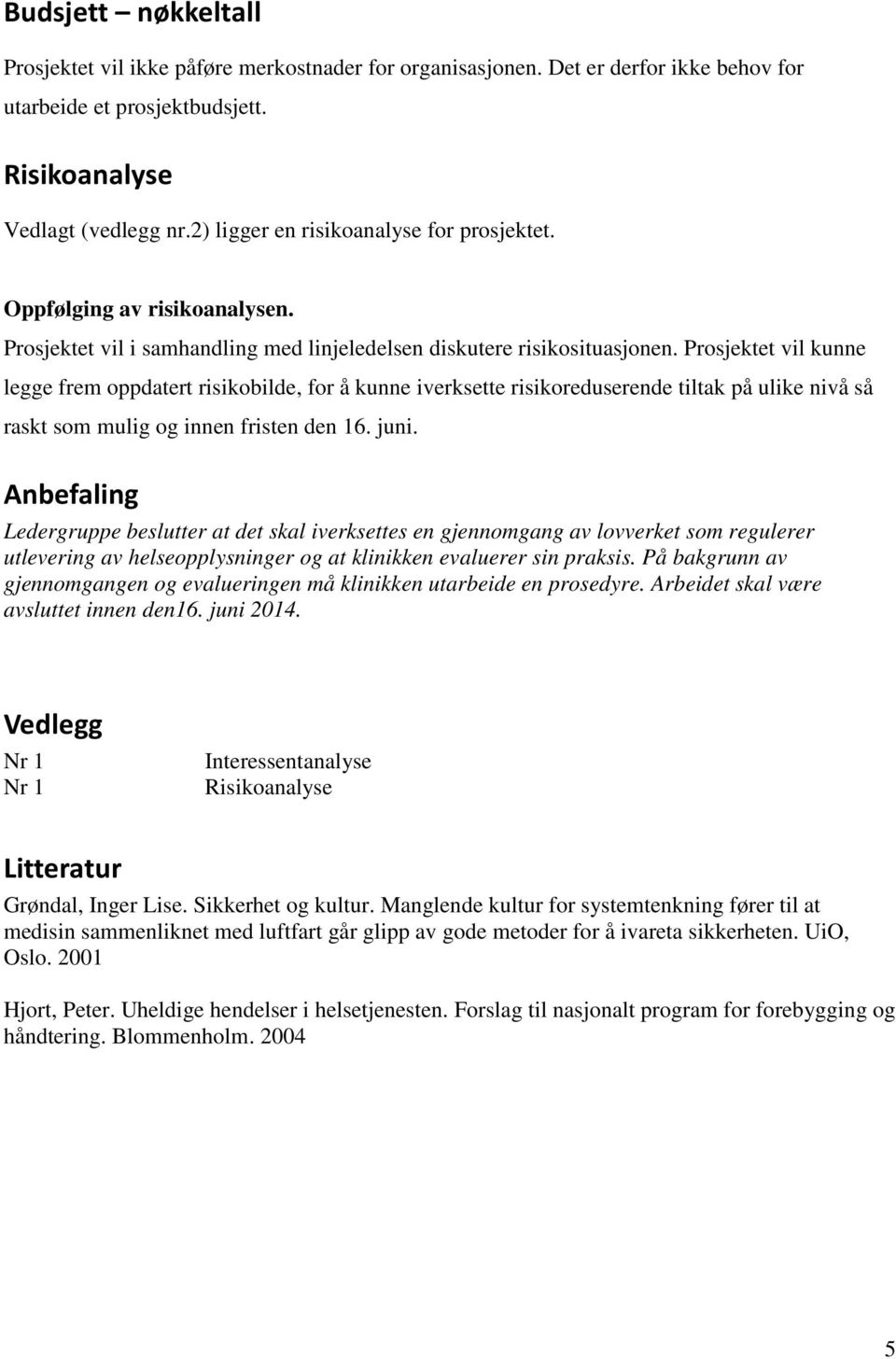 Prosjektet vil kunne legge frem oppdatert risikobilde, for å kunne iverksette risikoreduserende tiltak på ulike nivå så raskt som mulig og innen fristen den 16. juni.