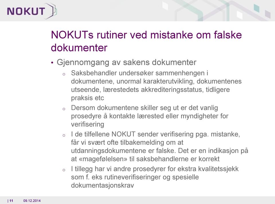 myndigheter fr verifisering I de tilfellene NOKUT sender verifisering pga. mistanke, får vi svært fte tilbakemelding m at utdanningsdkumentene er falske.