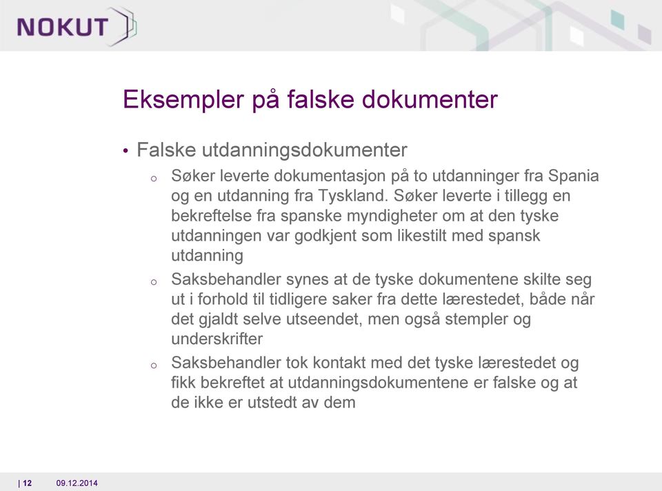 Saksbehandler synes at de tyske dkumentene skilte seg ut i frhld til tidligere saker fra dette lærestedet, både når det gjaldt selve utseendet,