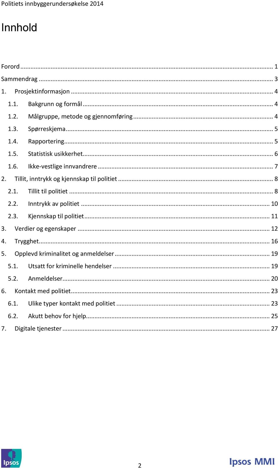 .. 10 2.3. Kjennskap til politiet... 11 3. Verdier og egenskaper... 12 4. Trygghet... 16 5. Opplevd kriminalitet og anmeldelser... 19 5.1. Utsatt for kriminelle hendelser.