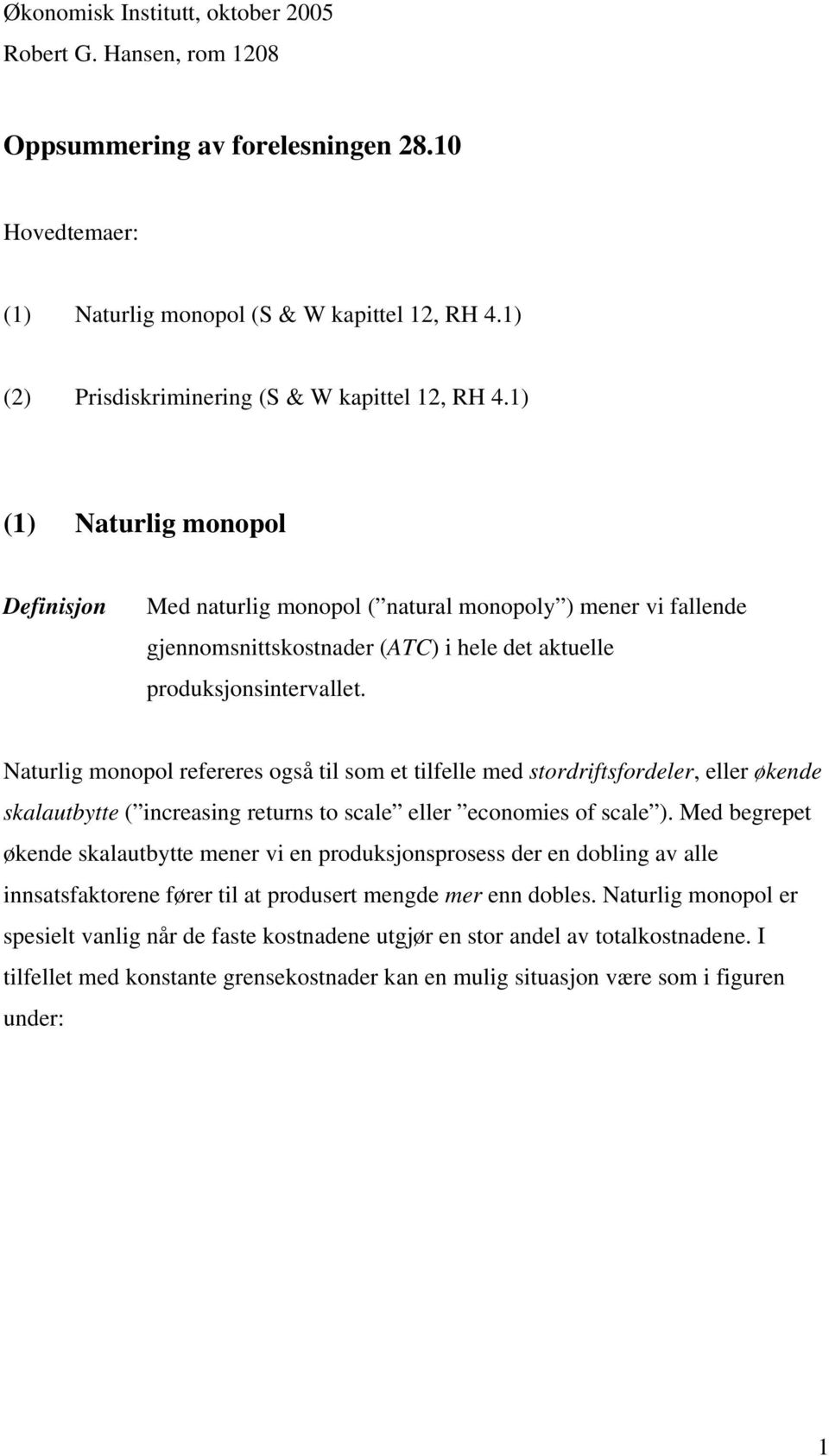 1) (1) Naturlig monopol Definisjon ed naturlig monopol ( natural monopoly ) mener vi fallende gjennomsnittskostnader (ATC) i hele det aktuelle produksjonsintervallet.