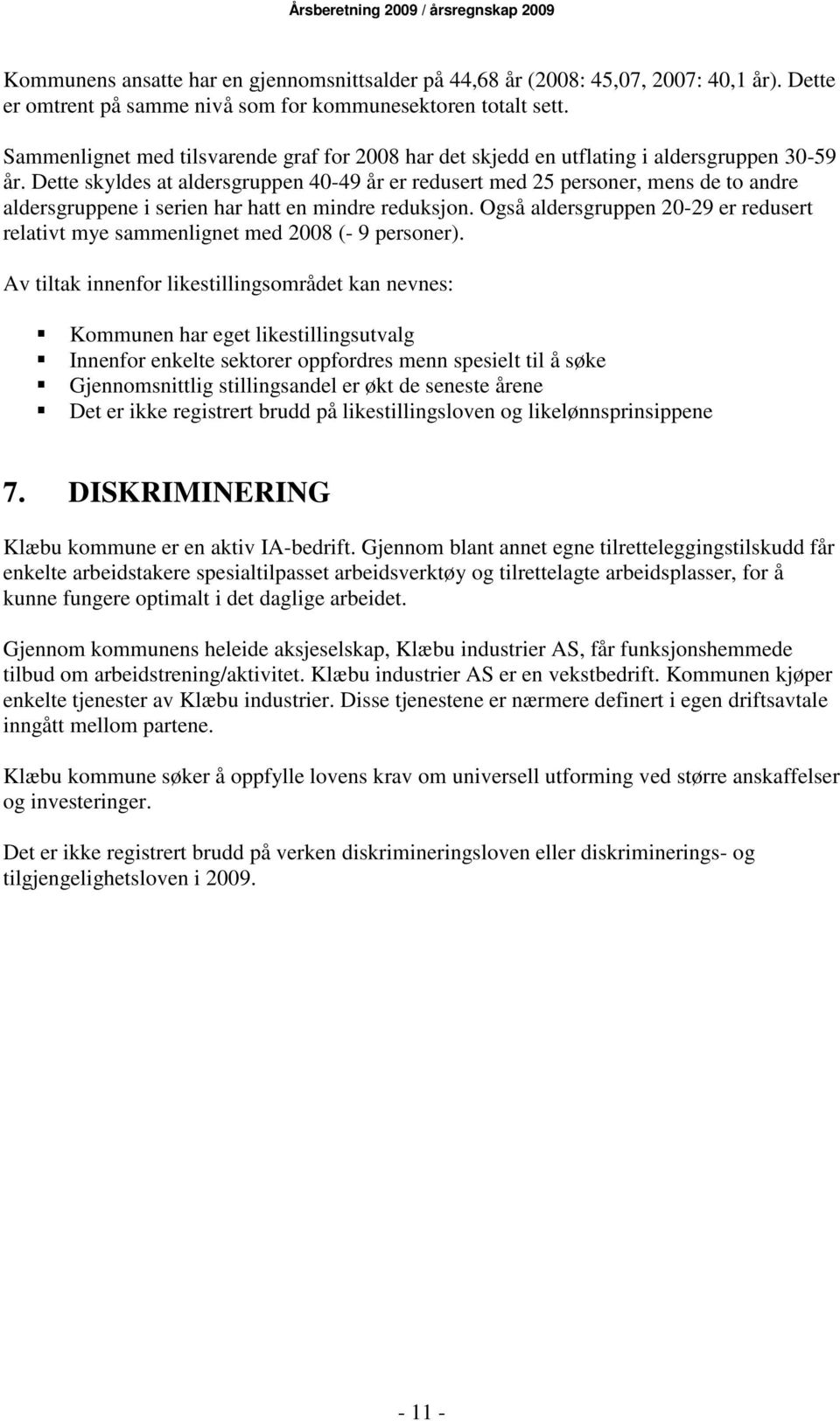 Dette skyldes at aldersgruppen 40-49 år er redusert med 25 personer, mens de to andre aldersgruppene i serien har hatt en mindre reduksjon.