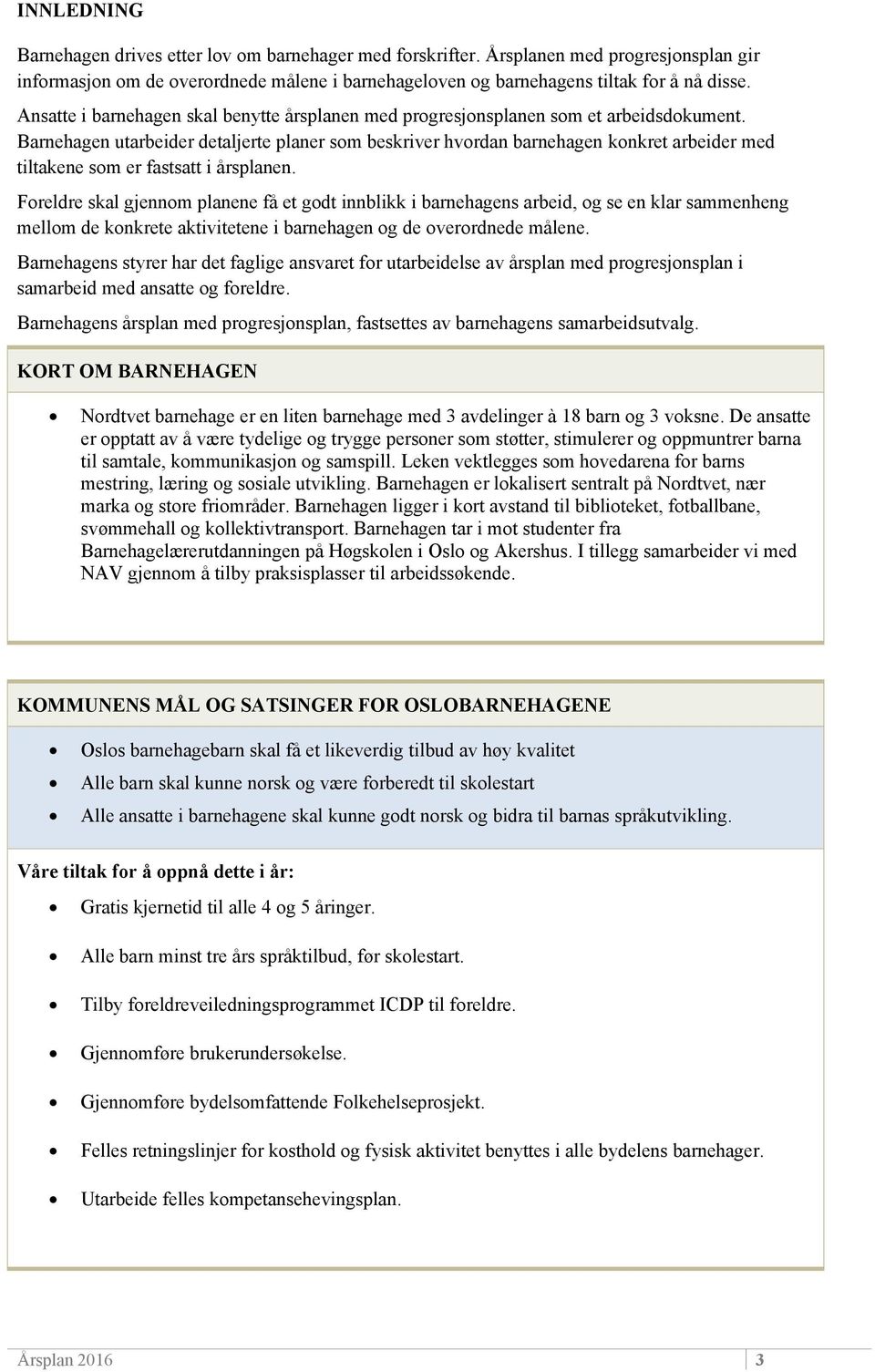 Barnehagen utarbeider detaljerte planer som beskriver hvordan barnehagen konkret arbeider med tiltakene som er fastsatt i årsplanen.