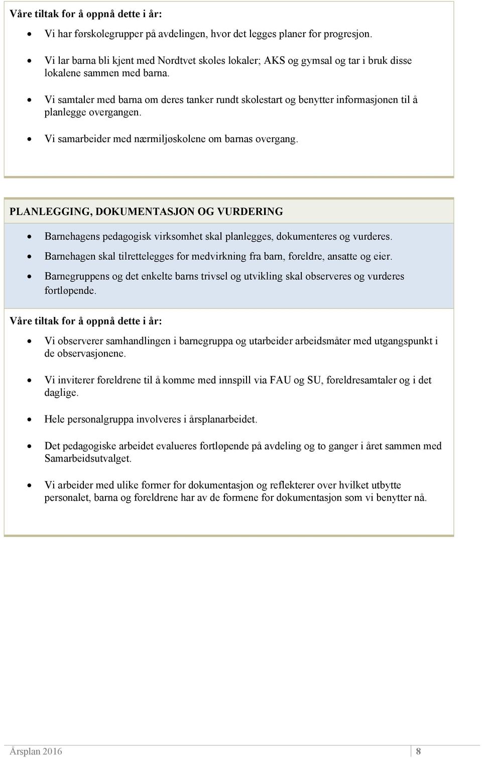 PLANLEGGING, DOKUMENTASJON OG VURDERING Barnehagens pedagogisk virksomhet skal planlegges, dokumenteres og vurderes. Barnehagen skal tilrettelegges for medvirkning fra barn, foreldre, ansatte og eier.
